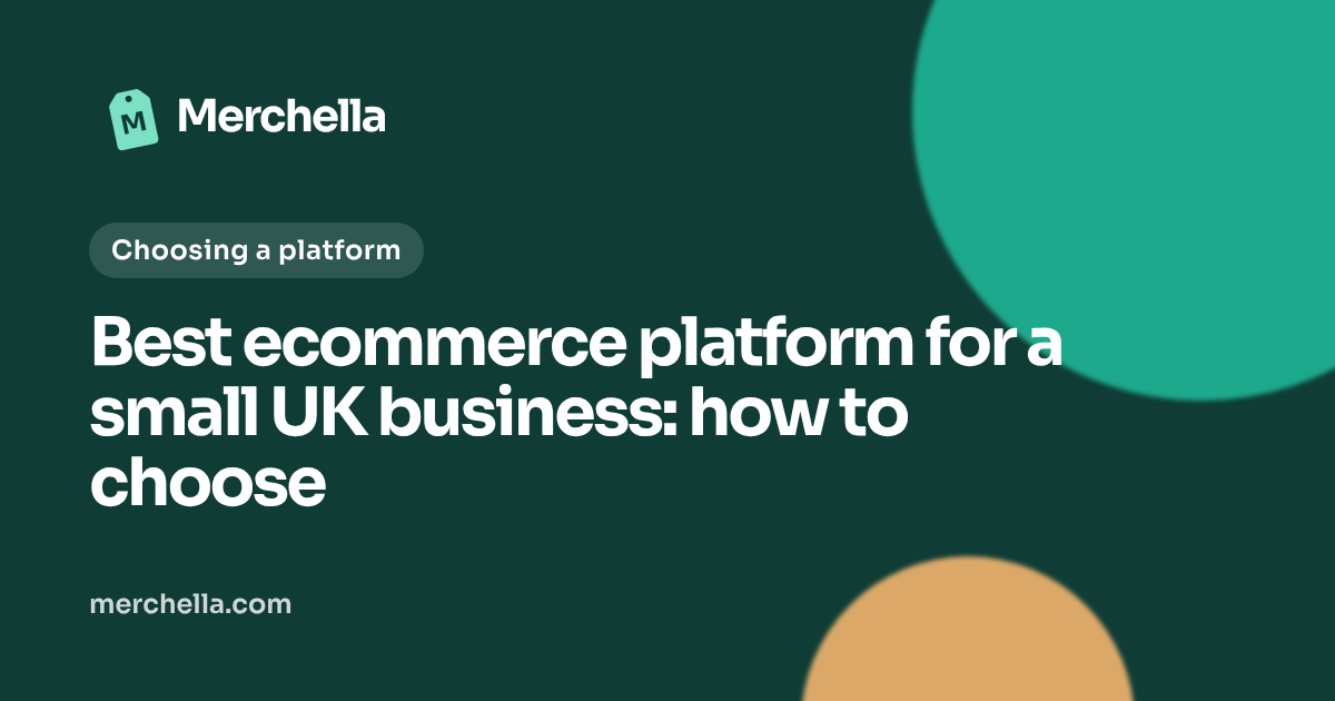 Best ecommerce platform for a small UK business: how to choose: a Merchella guide