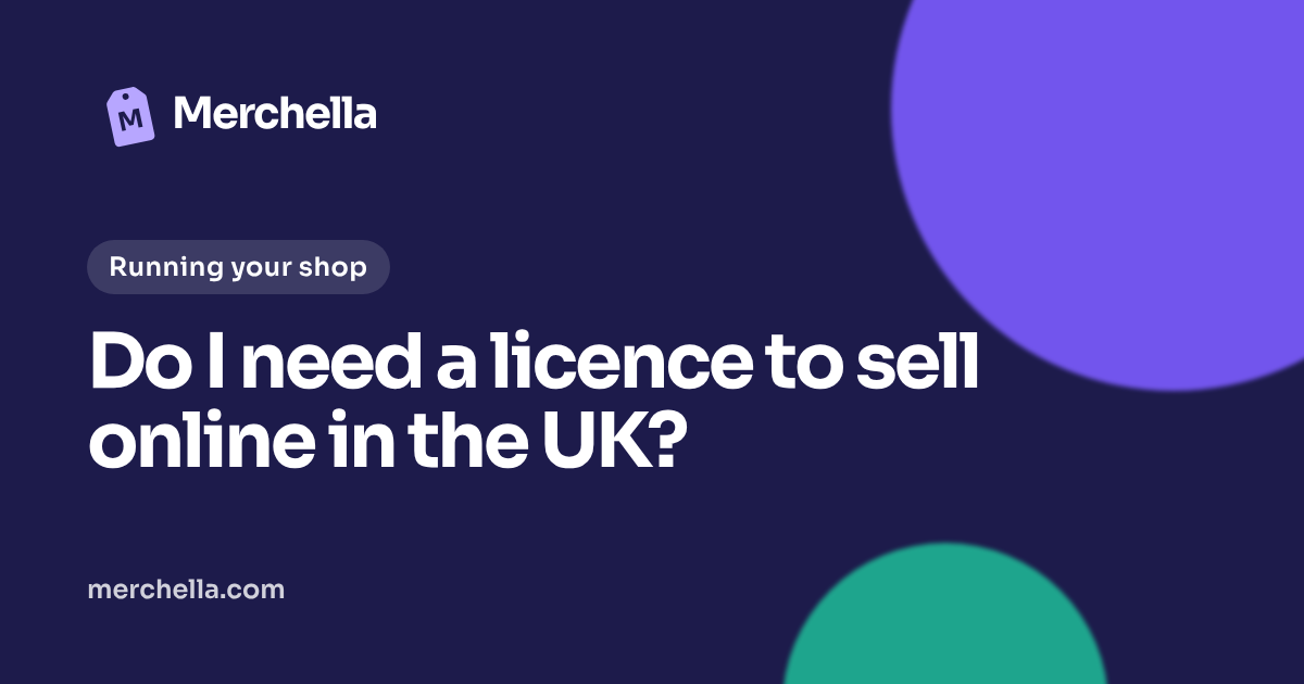 Do I need a licence to sell online in the UK?: a Merchella guide