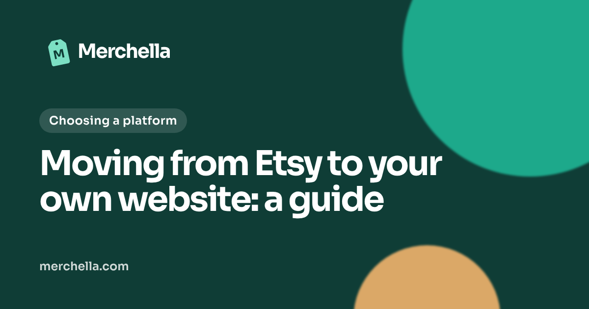Moving from Etsy to your own website: a guide: a Merchella guide