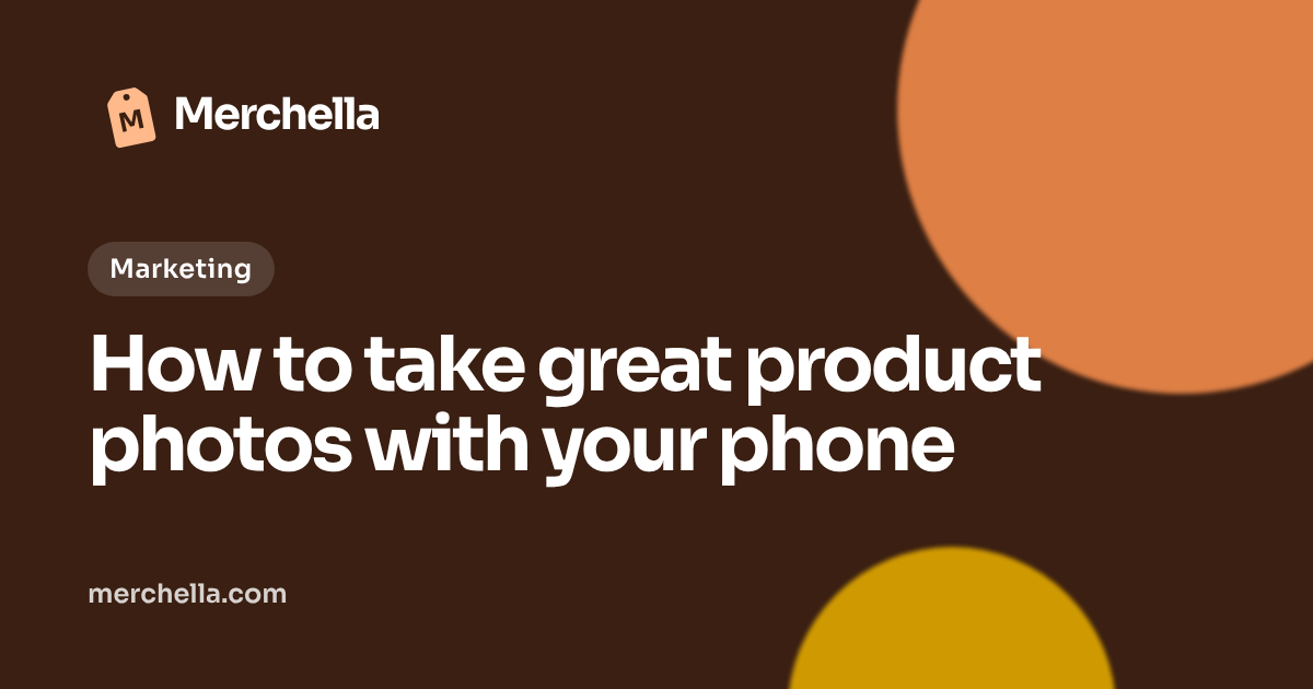 How to take great product photos with your phone: a Merchella guide