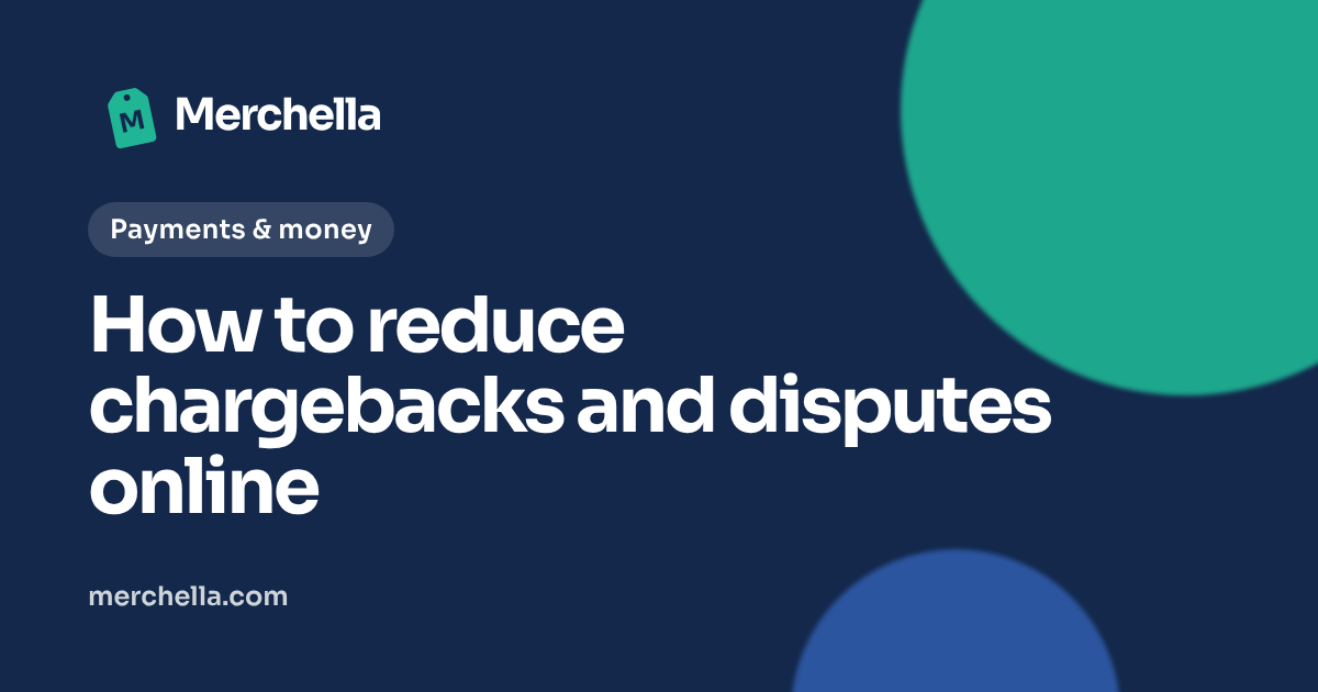 How to reduce chargebacks and disputes online: a Merchella guide