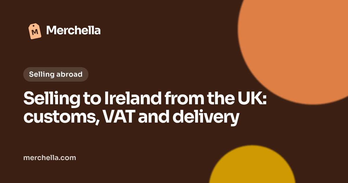 Selling to Ireland from the UK: customs, VAT and delivery: a Merchella guide